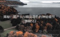 揭秘：国产SUV精品背后的神秘细节 · 特辑512