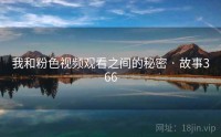 我和粉色视频观看之间的秘密 · 故事366