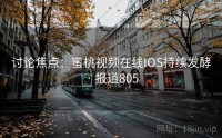 讨论焦点：蜜桃视频在线IOS持续发酵 · 报道805