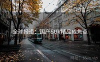 全球报道：国产SUV精品成焦点