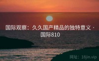 国际观察：久久国产精品的独特意义 · 国际810