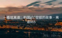 一看就离谱：韩国g奶空姐的故事 · 离谱865