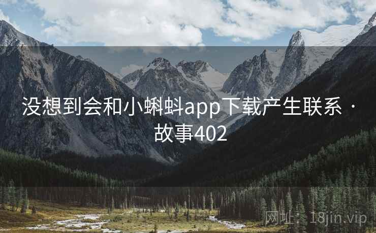 没想到会和小蝌蚪app下载产生联系 · 故事402