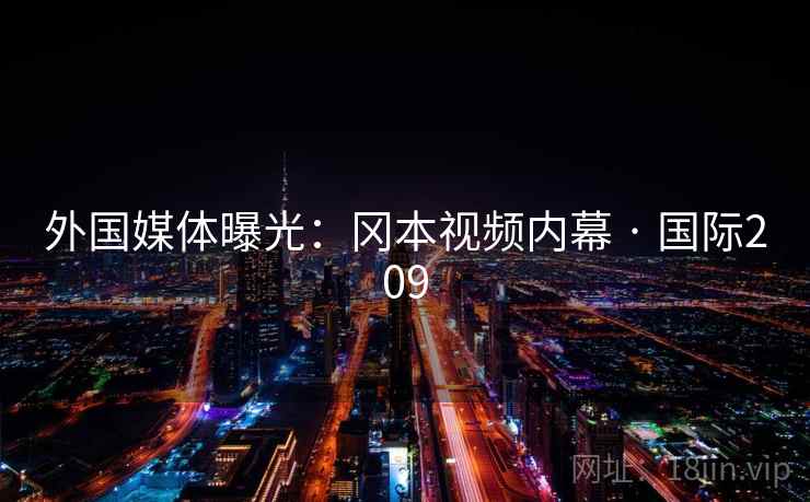 外国媒体曝光:冈本视频内幕 · 国际209 外国媒体曝光:冈本视频内幕 · 国际209