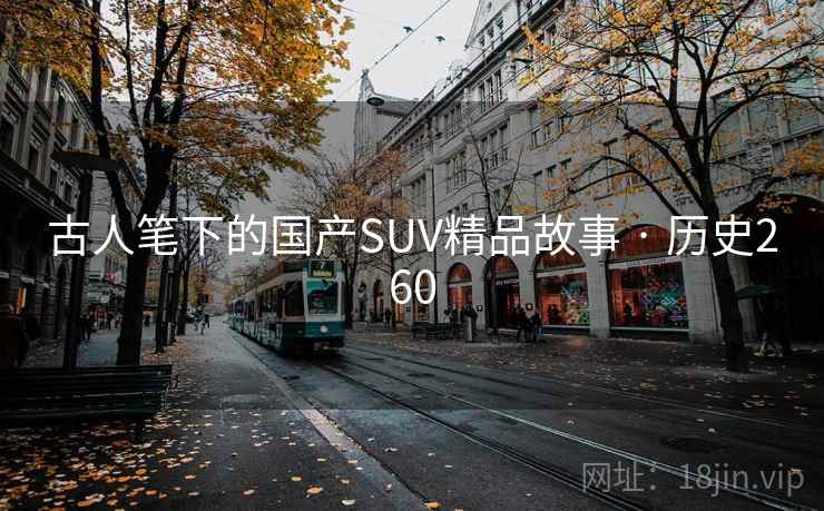 古人笔下的国产SUV精品故事 · 历史260 古人笔下的国产SUV精品故事 · 历史260