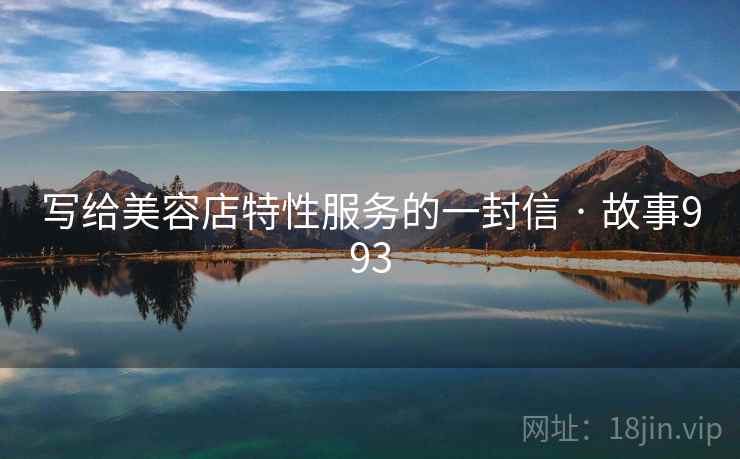 写给美容店特性服务的一封信 · 故事993 写给美容店特性服务的一封信 · 故事993